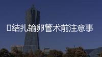 ​结扎输卵管术前注意事项