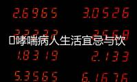 ​哮喘病人生活宜忌与饮食调治介绍