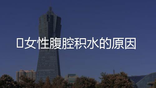 ​女性腹腔积水的原因