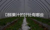 ​鲜果汁的好处有哪些