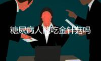 糖尿病人能吃金针菇吗