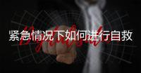 紧急情况下如何进行自救互救？