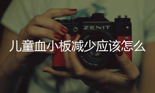 儿童血小板减少应该怎么正确治疗?