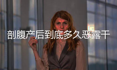 剖腹产后到底多久恶露干净算正常