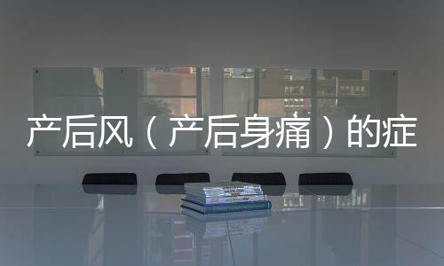 产后风(产后身痛)的症状