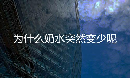 为什么奶水突然变少呢