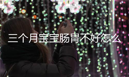 三个月宝宝肠胃不好怎么