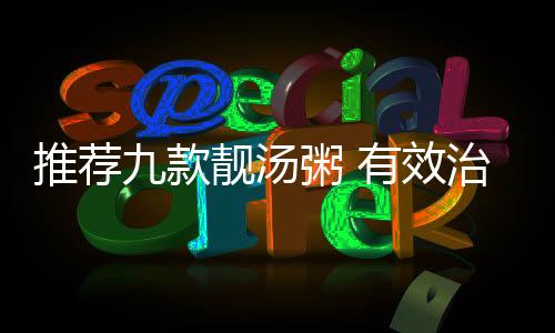 推荐九款靓汤粥 有效治疗急性鼻炎
