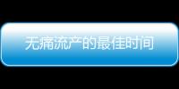 无痛流产的最佳时间