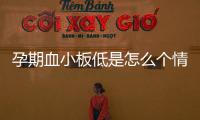 孕期血小板低是怎么个情况