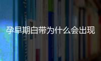 孕早期白带为什么会出现血丝呢
