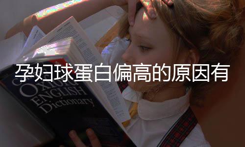 孕妇球蛋白偏高的原因有哪些
