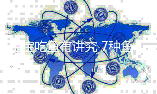 宝宝吃鱼有讲究 7种鱼不能吃!