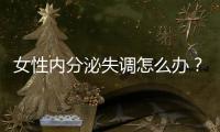女性内分泌失调怎么办？
