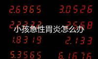 小孩急性胃炎怎么办