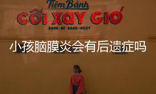 小孩脑膜炎会有后遗症吗？有哪些害处？