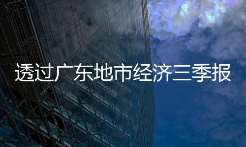 透过广东地市经济三季报,我们看到这三个新变化