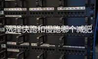 选择快跑和慢跑哪个减肥效果好