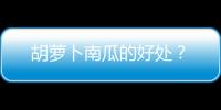 胡萝卜南瓜的好处？