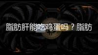 脂肪肝能吃鸡蛋吗？脂肪肝的饮食事项