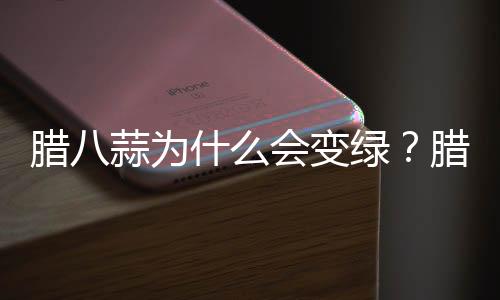 腊八蒜为什么会变绿?腊八蒜的腌制方法