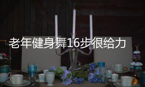 老年健身舞16步很给力