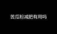 苦瓜粉减肥有用吗