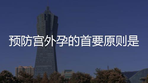 预防宫外孕的首要原则是什么?